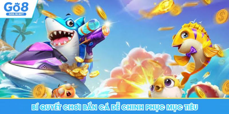 Bí quyết chơi bắn cá Go8 dễ chinh phục mục tiêu