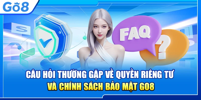 Câu hỏi thường gặp về quyền riêng tư và chính sách bảo mật Go8